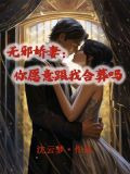 无邪娇妻：你愿意跟我合葬吗